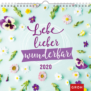 Lebe lieber wunderbar 2020: Dekorativer Wandkalender mit Monatskalendarium von Groh Redaktionsteam