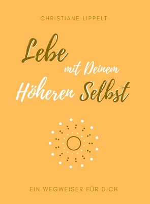 Lebe mit Deinem Höheren Selbst von Christiane,  Lippelt