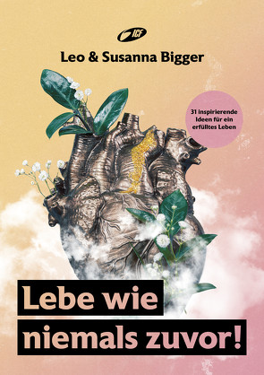 Lebe wie niemals zuvor! von Bigger,  Leo, Bigger,  Susanna