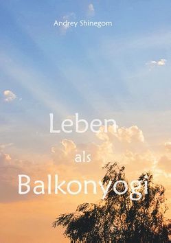 Leben als Balkonyogi von Epp,  Andreas, Shinegom,  Andrey