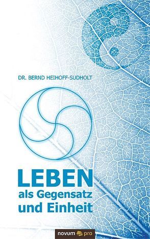 Leben als Gegensatz und Einheit von Heihoff-Sudholt,  Dr. Bernd