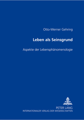 Leben als Seinsgrund von Gehring,  Otto-Werner