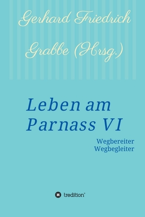 Leben am Parnass VI von Friedrich Grabbe,  Gerhard, Grabbe,  Gerhard Friedrich, Hessenius,  Hans Joachim Jeche,  Lenold Schoolmann,  Cordelia Christine Grabbe,  Thorsten Christian Grab,  Joachim, Joachim Jeche,  Thorsten Christian Grabbe,  Hans