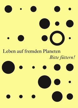 Leben auf fremden Planeten Bitte füttern! von Horndash,  Ulrich