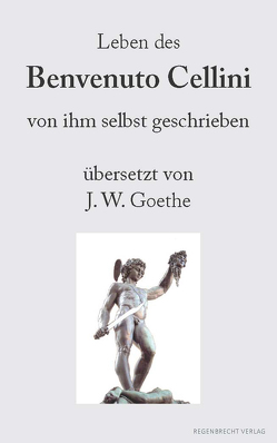 Leben des Benvenuto Cellini von Cellini,  Benvenuto, Goethe,  Johann Wolfgang von