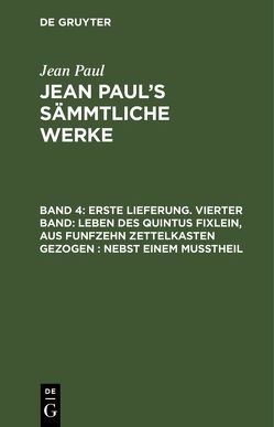 Jean Paul: Jean Paul’s Sämmtliche Werke / Erste Lieferung. Vierter Band: Leben des Quintus Fixlein, aus funfzehn Zettelkasten gezogen; nebst einem Mußtheil von Paul,  Jean