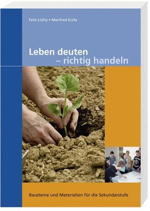 Leben deuten – richtig handeln von Kulla,  Manfred, Lüthy,  Felix