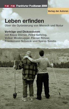 Leben erfinden. Frankfurter Positionen 2008 von Dörner,  Klaus, Gehring,  Petra, Mosbrugger,  Volker, Rötzer,  Florian, Schrenk,  Friedemann, Simitis,  Spiros