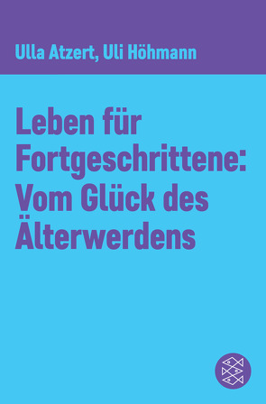 Leben für Fortgeschrittene: Vom Glück des Älterwerdens von Atzert,  Ulla, Höhmann,  Uli