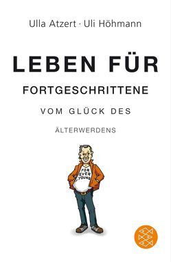 Leben für Fortgeschrittene: Vom Glück des Älterwerdens von Atzert,  Ulla, Höhmann,  Uli