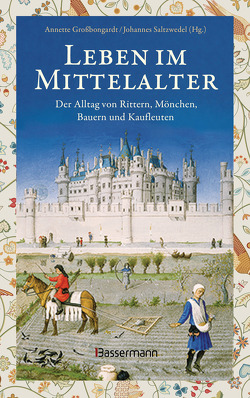 Leben im Mittelalter: Der Alltag von Rittern, Mönchen, Bauern und Kaufleuten von Großbongardt,  Annette, Saltzwedel,  Johannes