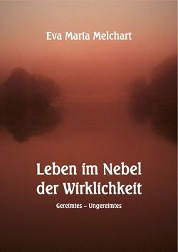 Leben im Nebel der Wirklichkeit von Melchart,  Eva Maria