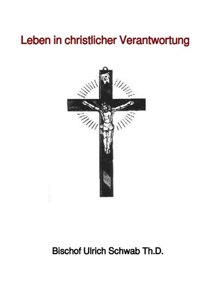 Leben in christlicher Verantwortung von Schwab Th.D.,  Bischof Ulrich