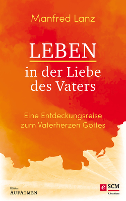 Leben in der Liebe des Vaters von Lanz,  Manfred