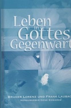 Leben in Gottes Gegenwart von Edwards,  Gene, Laubach,  Frank, Lorenz,  Bruder, Wilczek,  Marita