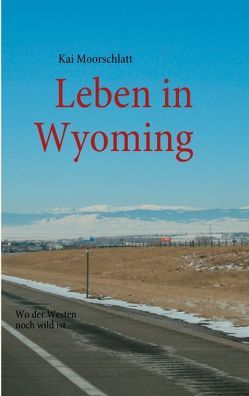 Leben in Wyoming von Moorschlatt,  Kai