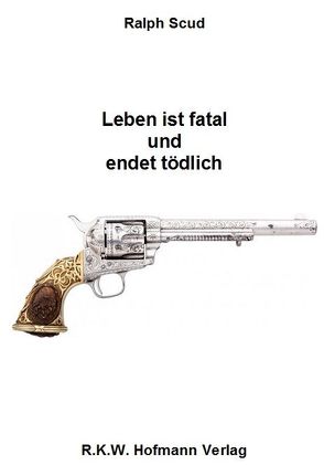 Leben ist fatal und endet tödlich von Scud,  Ralph