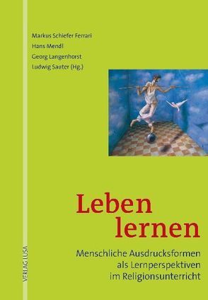 Leben lernen von Biesinger,  Albert, Bürgermeister,  Konrad, Kuld,  Lothar, Langenhorst,  Georg, Mendl,  Hans, Niehl,  Franz W., Nordhofen,  Eckhard, Riegger,  Manfred, Rupp,  Hartmut, Sajak,  Clauß Peter, Sauter,  Ludwig, Scharer,  Matthias, Schiefer Ferrari,  Markus, Weidinger,  Norbert