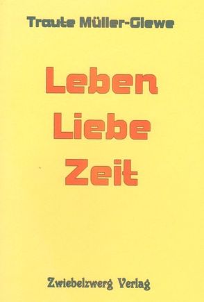 Leben – Liebe – Zeit von Müller-Glewe,  Traute