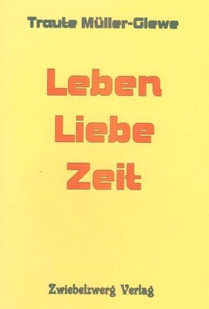 Leben – Liebe – Zeit von Müller-Glewe,  Traute