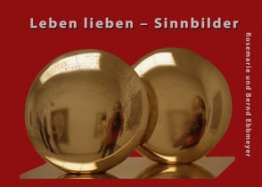 Leben lieben – Sinnbilder von Ebbmeyer,  Bernd, Ebbmeyer,  Rosemarie