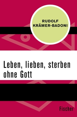 Leben, lieben, sterben ohne Gott von Krämer-Badoni,  Rudolf