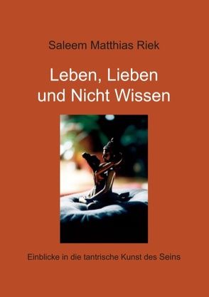 Leben, Lieben und Nicht Wissen von Riek,  Saleem Matthias