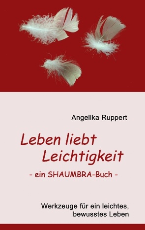 Leben liebt Leichtigkeit – ein SHAUMBRA-Buch – von Ruppert,  Angelika