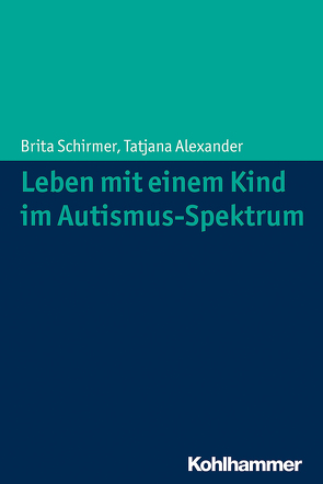 Leben mit einem Kind im Autismus-Spektrum von Alexander,  Tatjana, Schirmer,  Brita