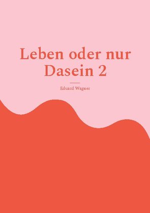 Leben oder nur Dasein 2 von Wagner,  Eduard