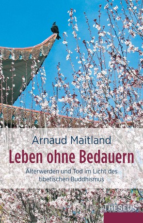 Leben ohne Bedauern von Holberg,  Marianne, Maitland,  Arnaud, Rinpoche,  Tarthang Tulku