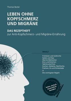 Leben ohne Kopfschmerz und Migräne – Das Rezeptheft zur Anti-Kopfschmerz- und Migräne-Ernährung von Bezler,  Thomas