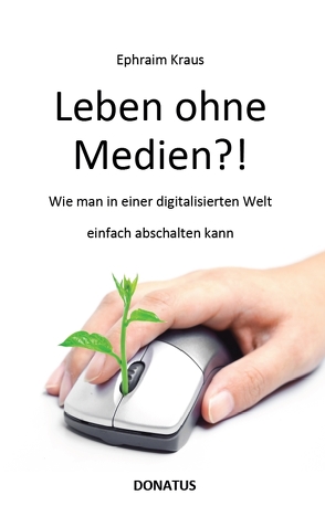 Leben ohne Medien?! von Kraus,  Ephraim