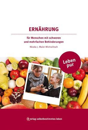 Leben pur – Ernährung für Menschen mit schweren und mehrfachen Behinderungen von Diesener,  Paul, Dörr,  Günter, Klauß ,  Theo, Maier,  Nicola J, Pittelkow-Abele,  Christina