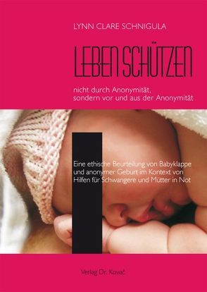 Leben schützen – nicht durch Anonymität, sondern vor und aus der Anonymität von Schnigula,  Lynn Clare