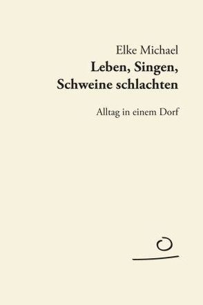 Leben, Singen, Schweine schlachten von Michael,  Elke