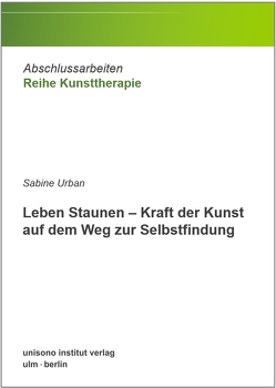 Leben Staunen – Kraft der Kunst auf dem Weg zur Selbstfindung von Urban,  Sabine