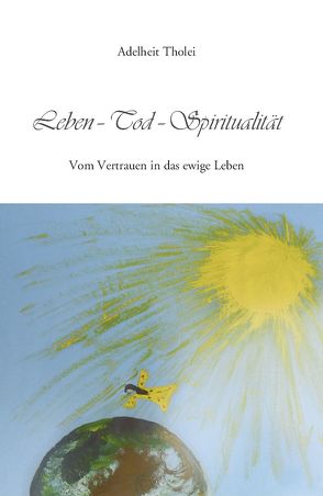 Leben – Tod – Spiritualität von Tholei,  Adelheit