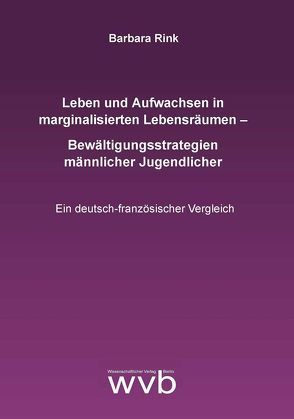 Leben und Aufwachsen in marginalisierten Lebensräumen – Bewältigungsstrategien männlicher Jugendlicher von Rink,  Barbara