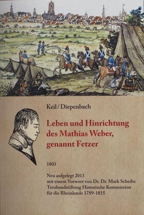 Leben und Hinrichtung des Mathias Weber, genannt Fetzer, von Diepenbach, Keil,  Anton, Scheibe,  Mark