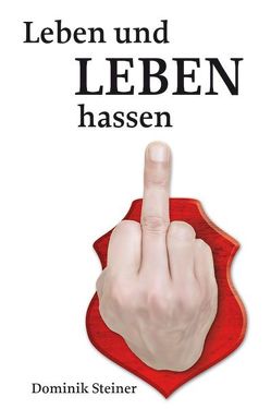 Leben und Leben hassen von Steiner,  Dominik