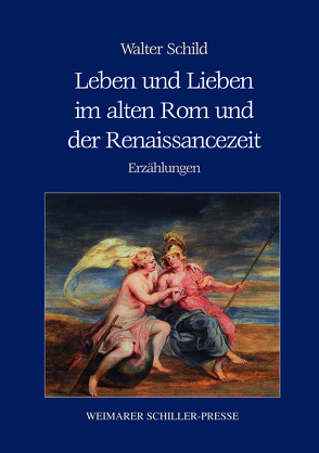 Leben und Lieben im alten Rom und der Renaissancezeit von Schild,  Walter