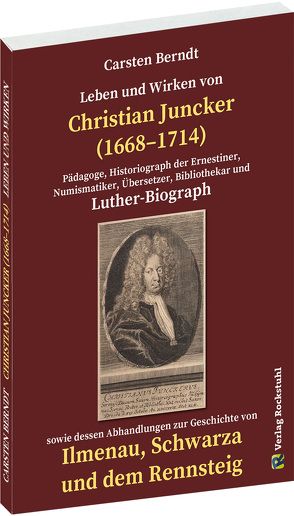 Leben und Wirken von CHRISTIAN JUNCKER 1668-1714 von Berndt,  Carsten, Höhn,  Wilhelm, Juncker,  Christian, Kroebel,  Max, Mitzschke,  Paul, Rockstuhl,  Harald