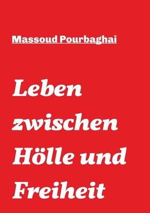 Leben zwischen Hölle und Freiheit von Pourbaghai,  Massoud