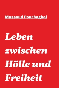 Leben zwischen Hölle und Freiheit von Pourbaghai,  Massoud