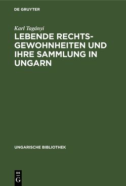 Lebende Rechtsgewohnheiten und ihre Sammlung in Ungarn von Tagányi,  Karl