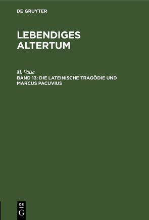 Lebendiges Altertum / Die lateinische Tragödie und Marcus Pacuvius von Valsa,  M.