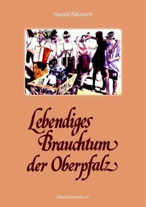 Lebendiges Brauchtum in der Oberpfalz von Fähnrich Harald