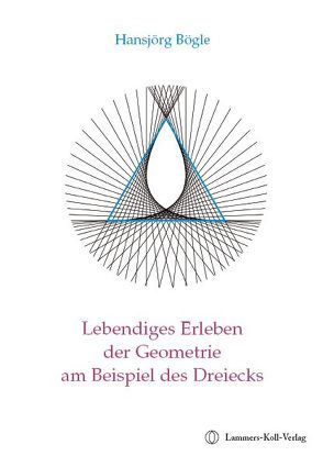 Lebendiges Erleben der Geometrie am Beispiel des Dreiecks von Bögle,  Hansjörg