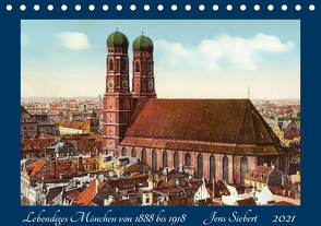 Lebendiges München von 1888 bis 1918 (Tischkalender 2021 DIN A5 quer) von Siebert,  Jens